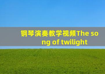 钢琴演奏教学视频The song of twilight